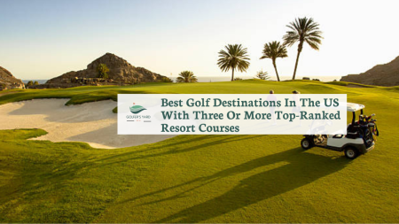 featured image of Best Golf Destinations In The US With Three Or More Top-Ranked Resort Courses