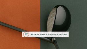 featured image of The Rise of the 7 Wood: Is It for You?